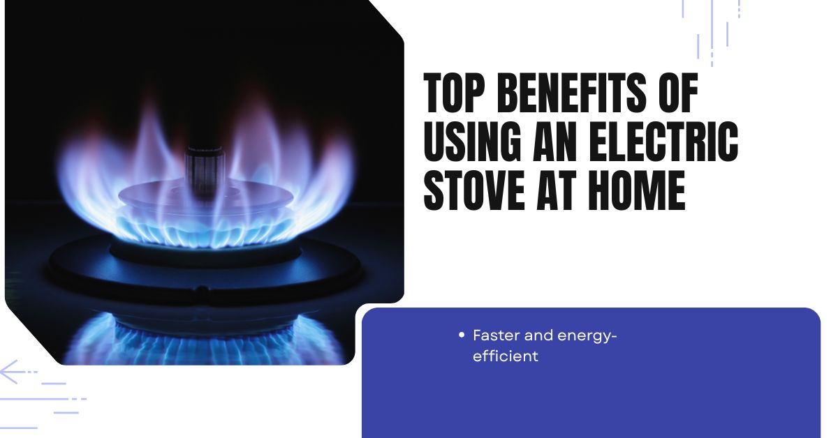 Top Benefits of Using an Electric Stove at Home